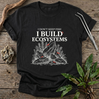 I Don't Keep Fish. I Build Ecosystems. T-Shirt