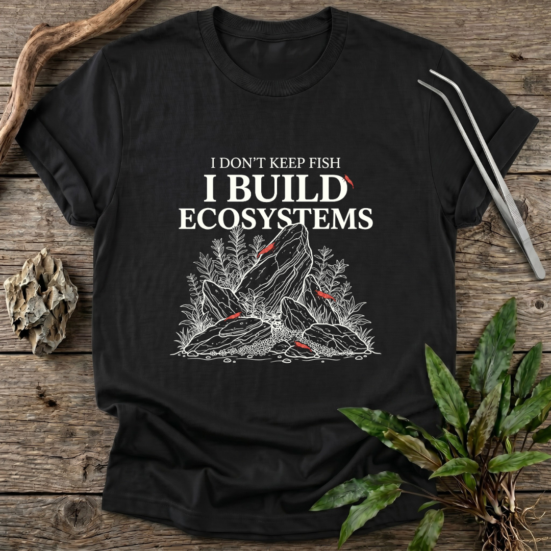 I Don't Keep Fish. I Build Ecosystems. T-Shirt
