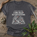 I Don't Keep Fish. I Build Ecosystems. T-Shirt