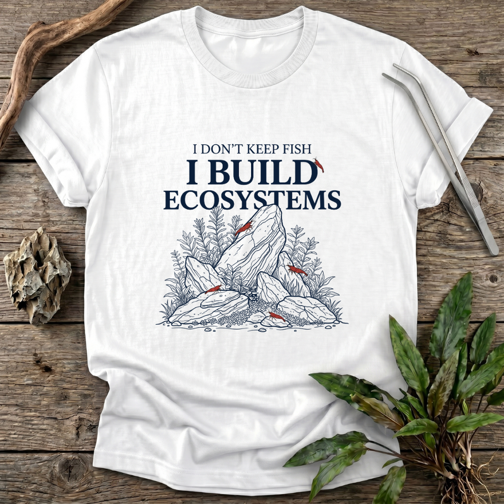 I Don't Keep Fish. I Build Ecosystems. T-Shirt