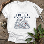I Don't Keep Fish. I Build Ecosystems. T-Shirt