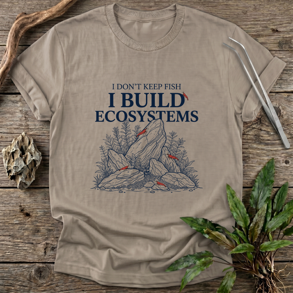 I Don't Keep Fish. I Build Ecosystems. T-Shirt