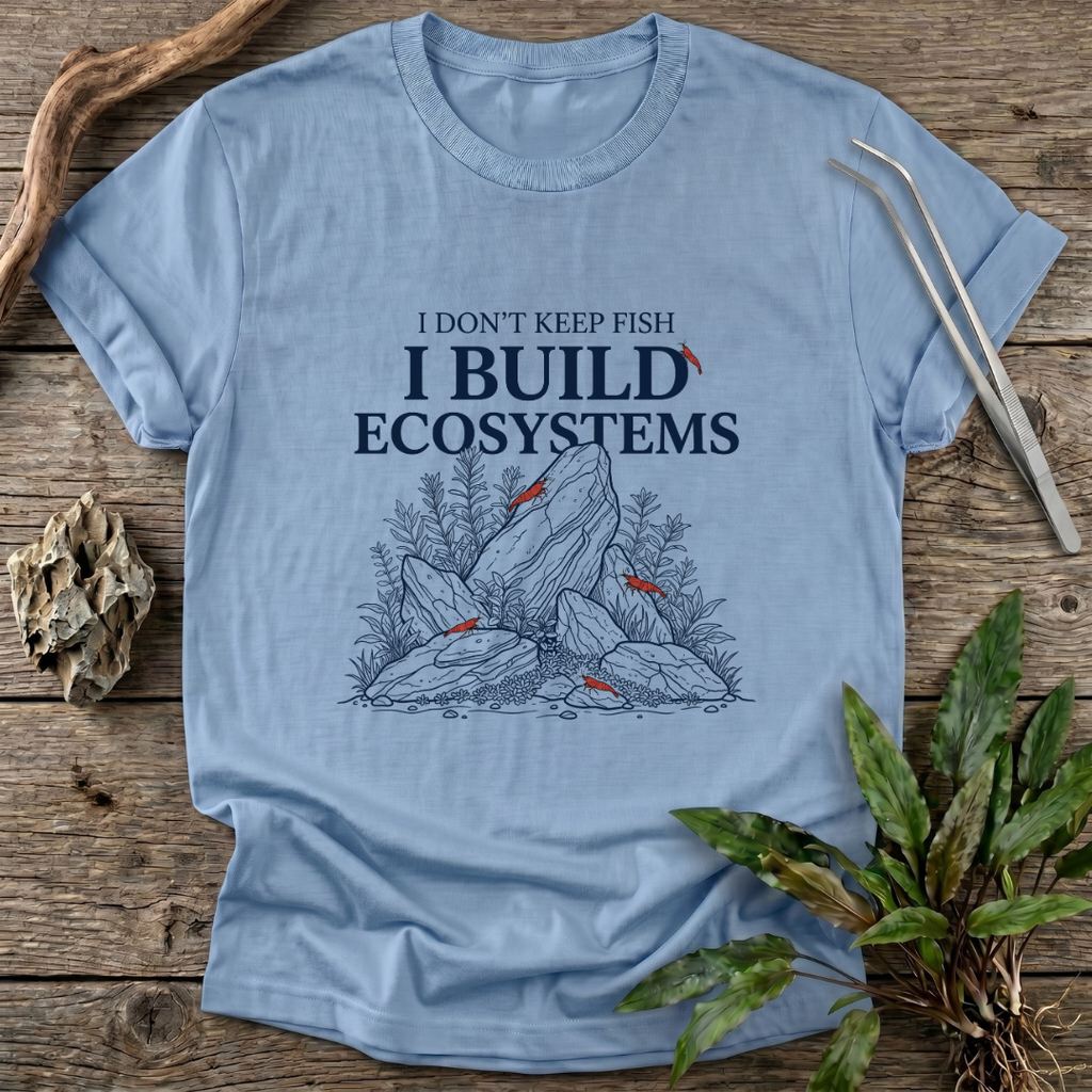 I Don't Keep Fish. I Build Ecosystems. T-Shirt