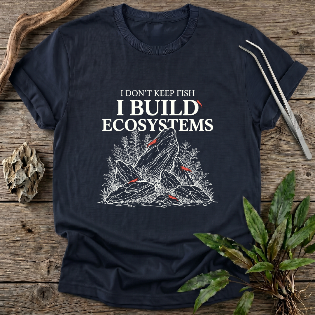 I Don't Keep Fish. I Build Ecosystems. T-Shirt
