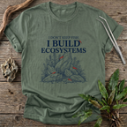 I Don't Keep Fish. I Build Ecosystems. T-Shirt