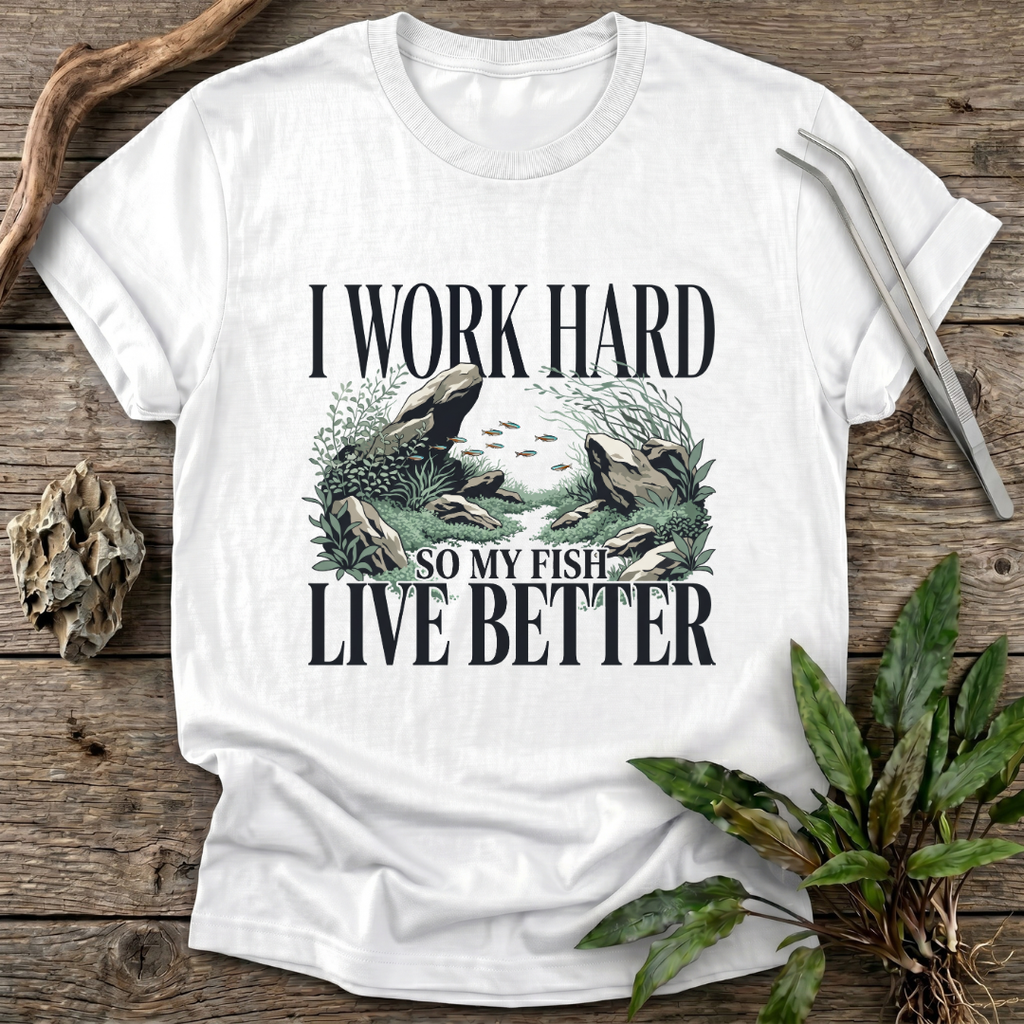 I Work Hard So My Fish Live Better T-Shirt