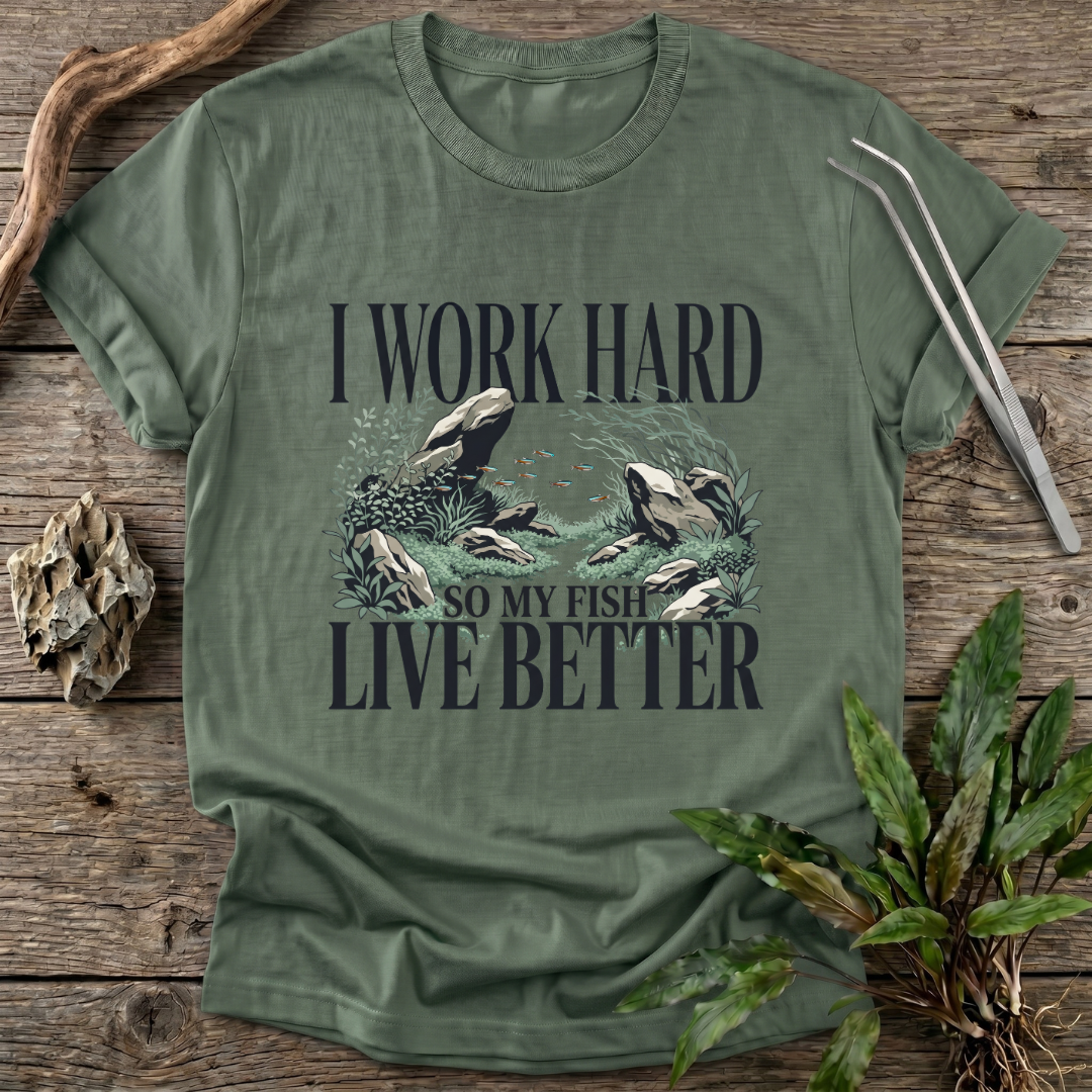 I Work Hard So My Fish Live Better T-Shirt
