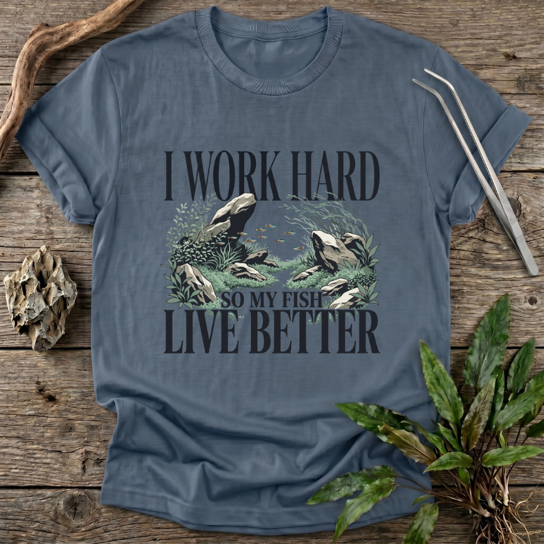 I Work Hard So My Fish Live Better T-Shirt