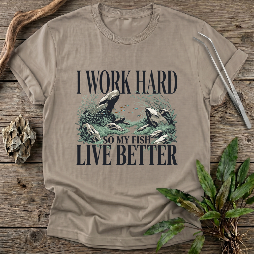 I Work Hard So My Fish Live Better T-Shirt