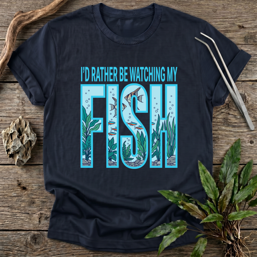 I'd Rather Be Watching My Fish T-Shirt