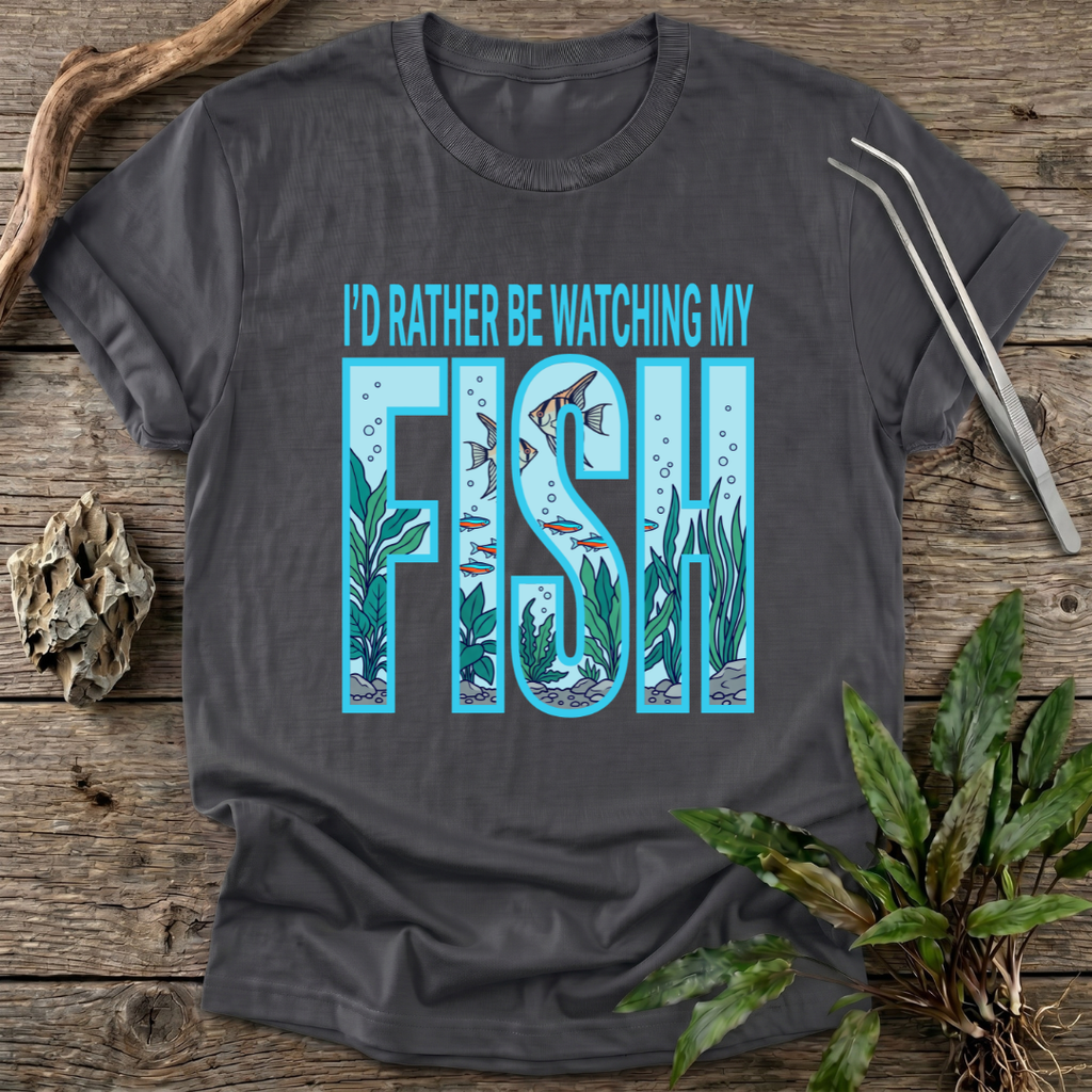 I'd Rather Be Watching My Fish T-Shirt