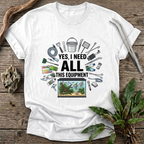 Yes, I Need All This T-Shirt