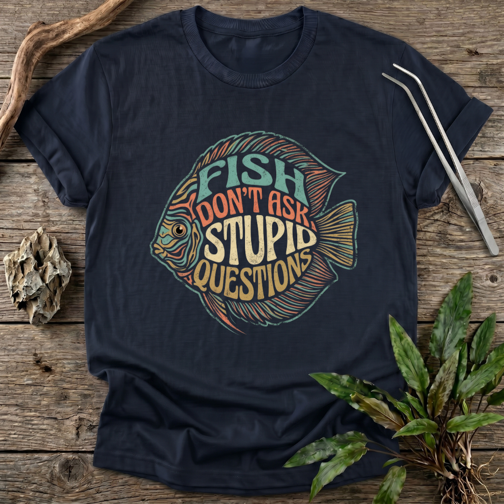 Fish Don't Ask Questions T-Shirt