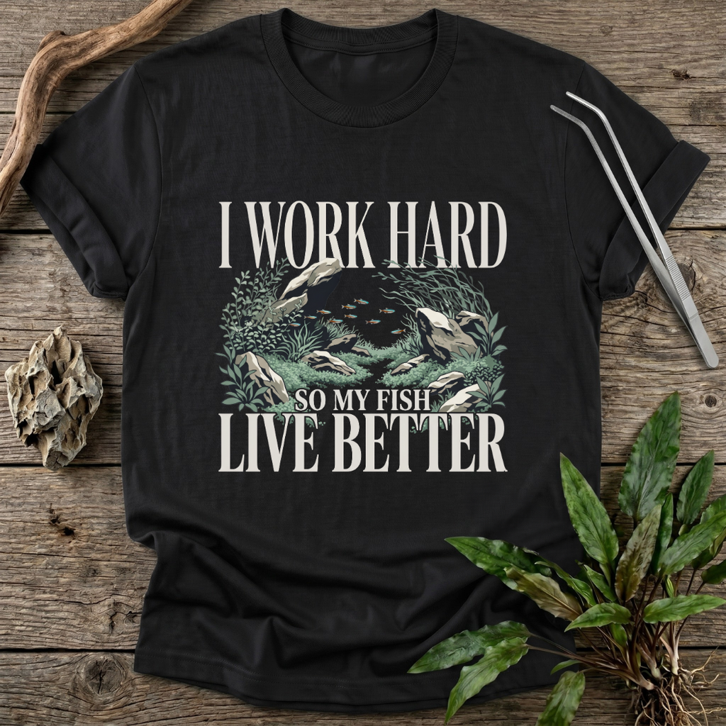 I Work Hard So My Fish Live Better T-Shirt