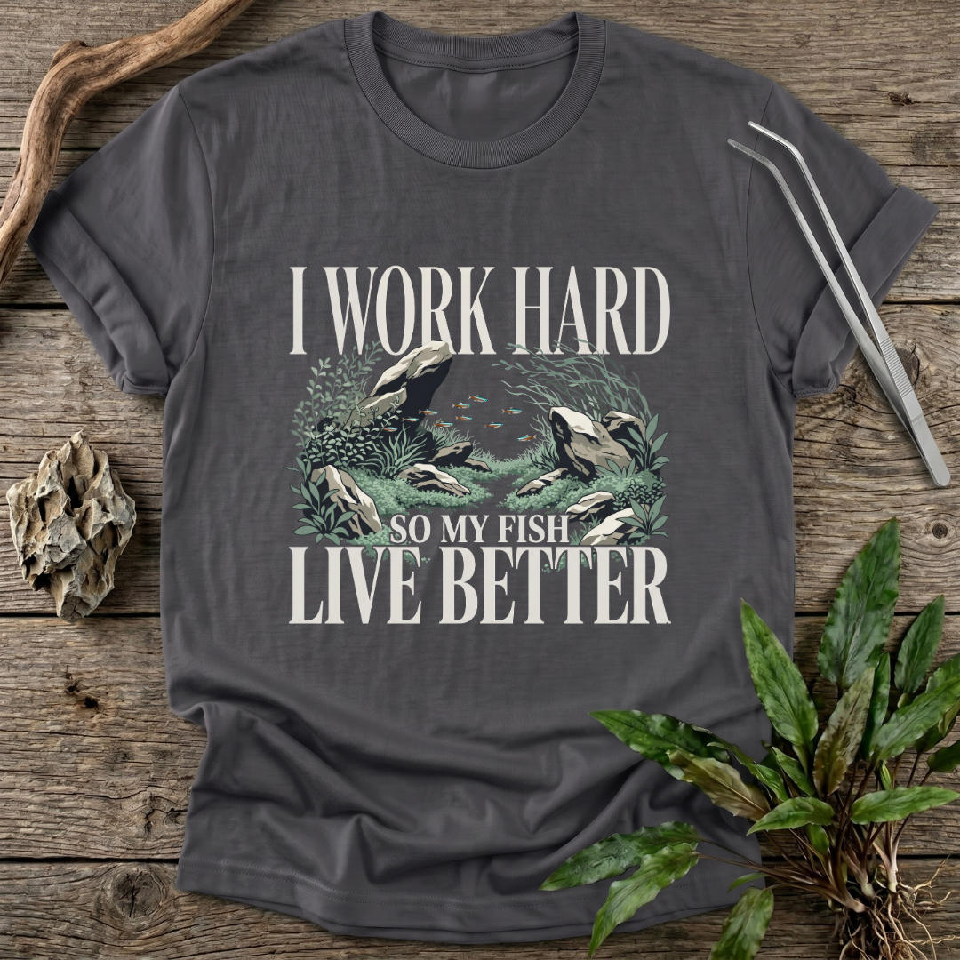 I Work Hard So My Fish Live Better T-Shirt