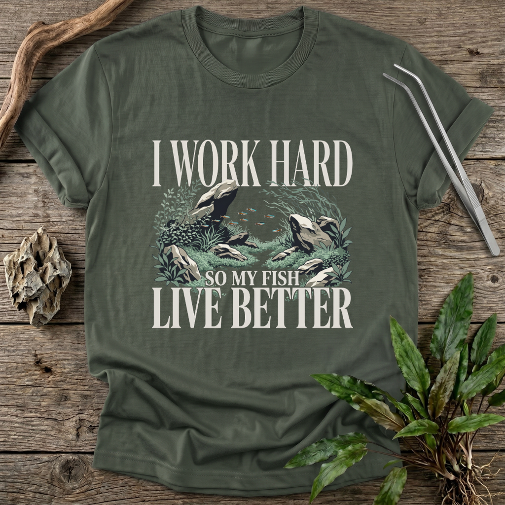 I Work Hard So My Fish Live Better T-Shirt
