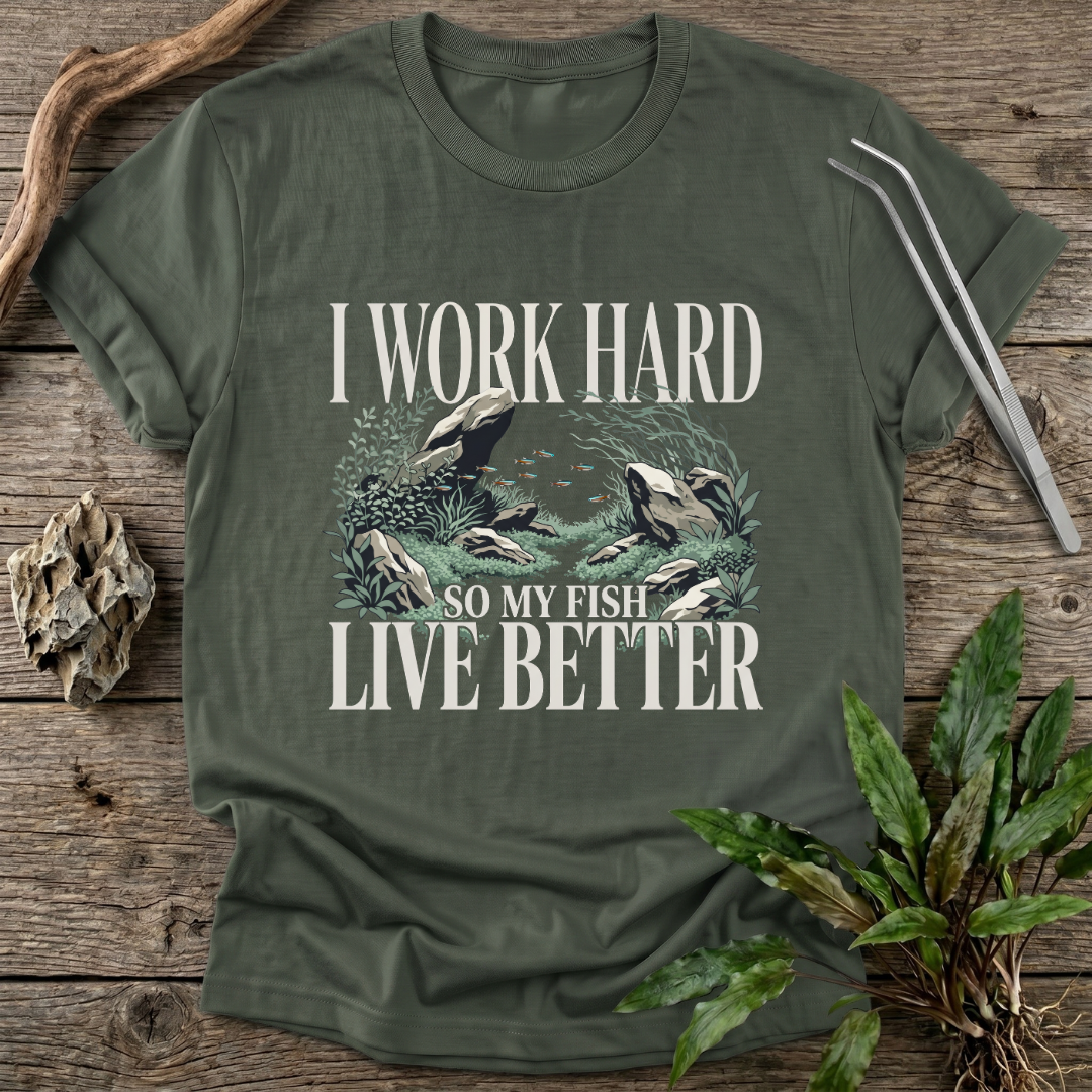 I Work Hard So My Fish Live Better T-Shirt