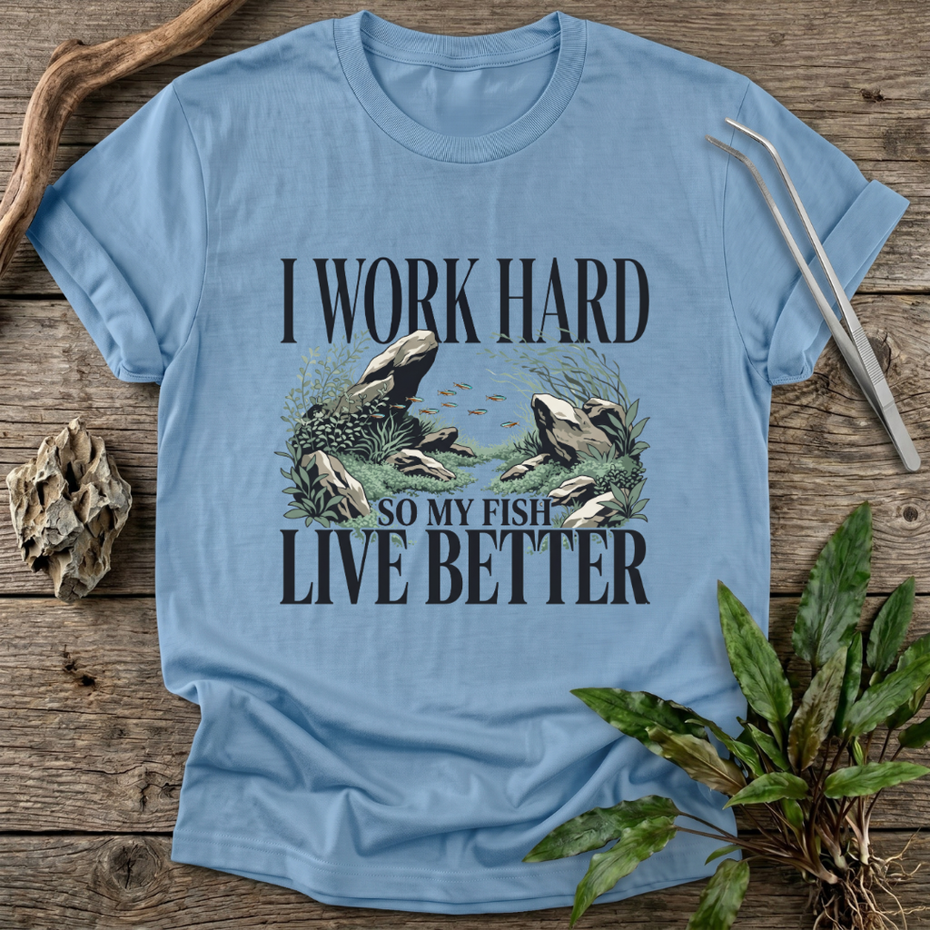 I Work Hard So My Fish Live Better T-Shirt