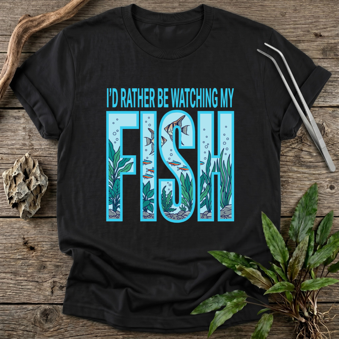 I'd Rather Be Watching My Fish T-Shirt