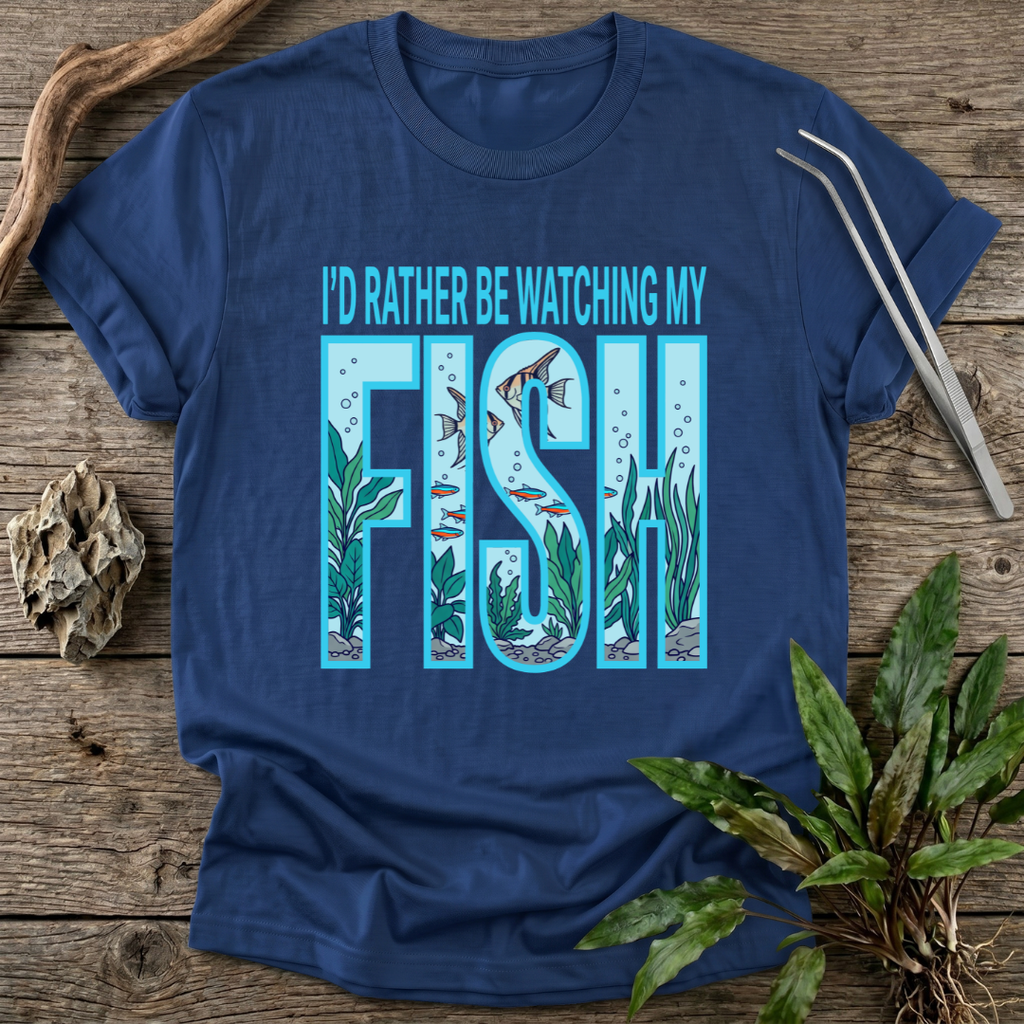 I'd Rather Be Watching My Fish T-Shirt
