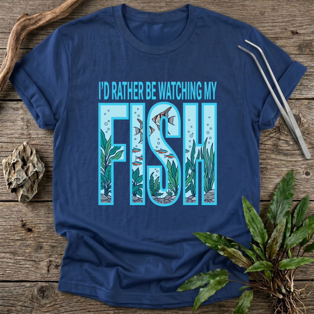 I'd Rather Be Watching My Fish T-Shirt