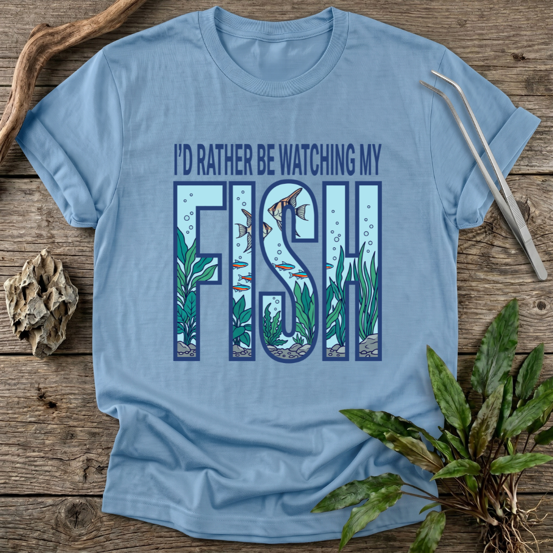 I'd Rather Be Watching My Fish T-Shirt