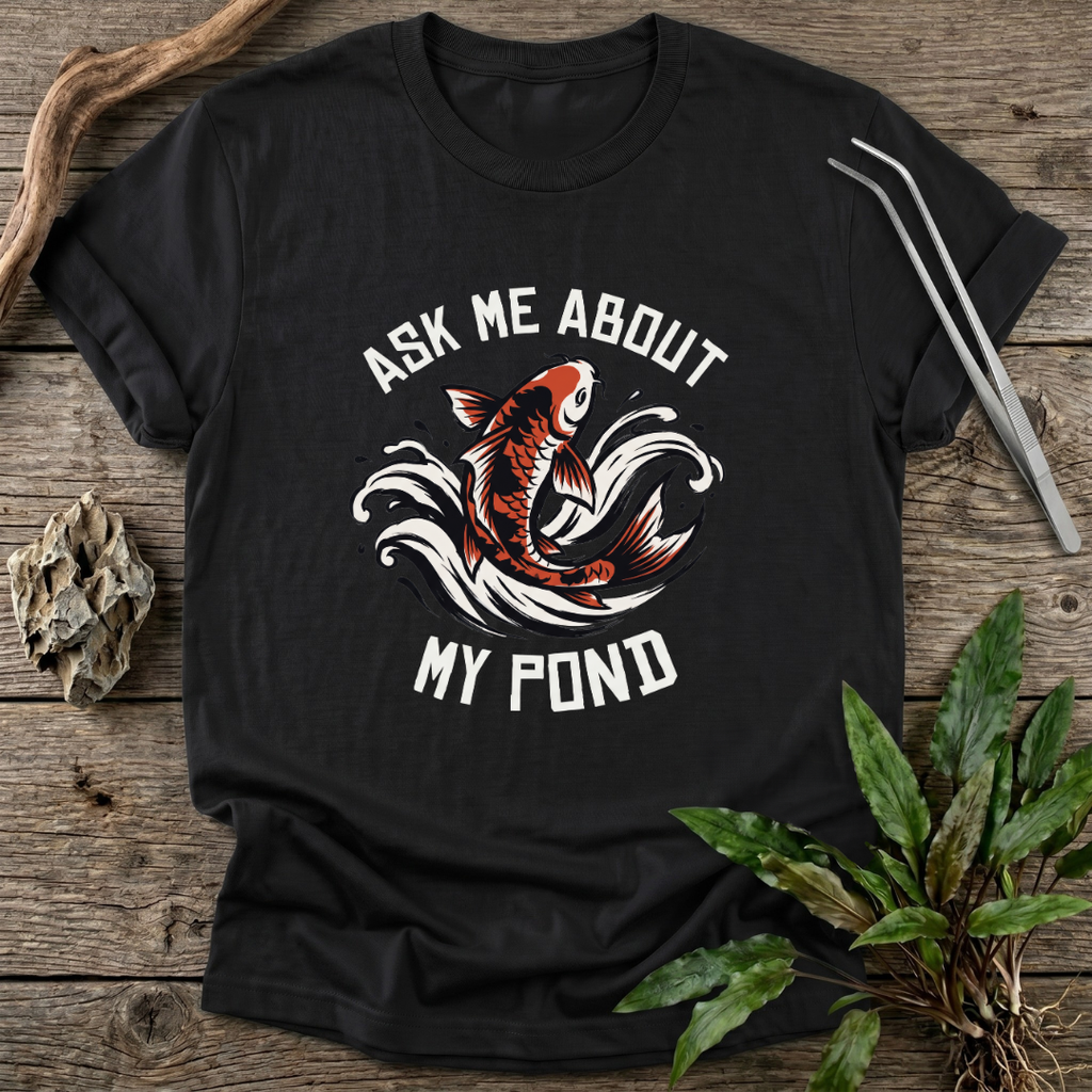 Ask Me About My Pond T-Shirt
