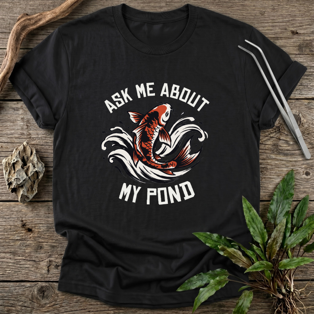Ask Me About My Pond T-Shirt