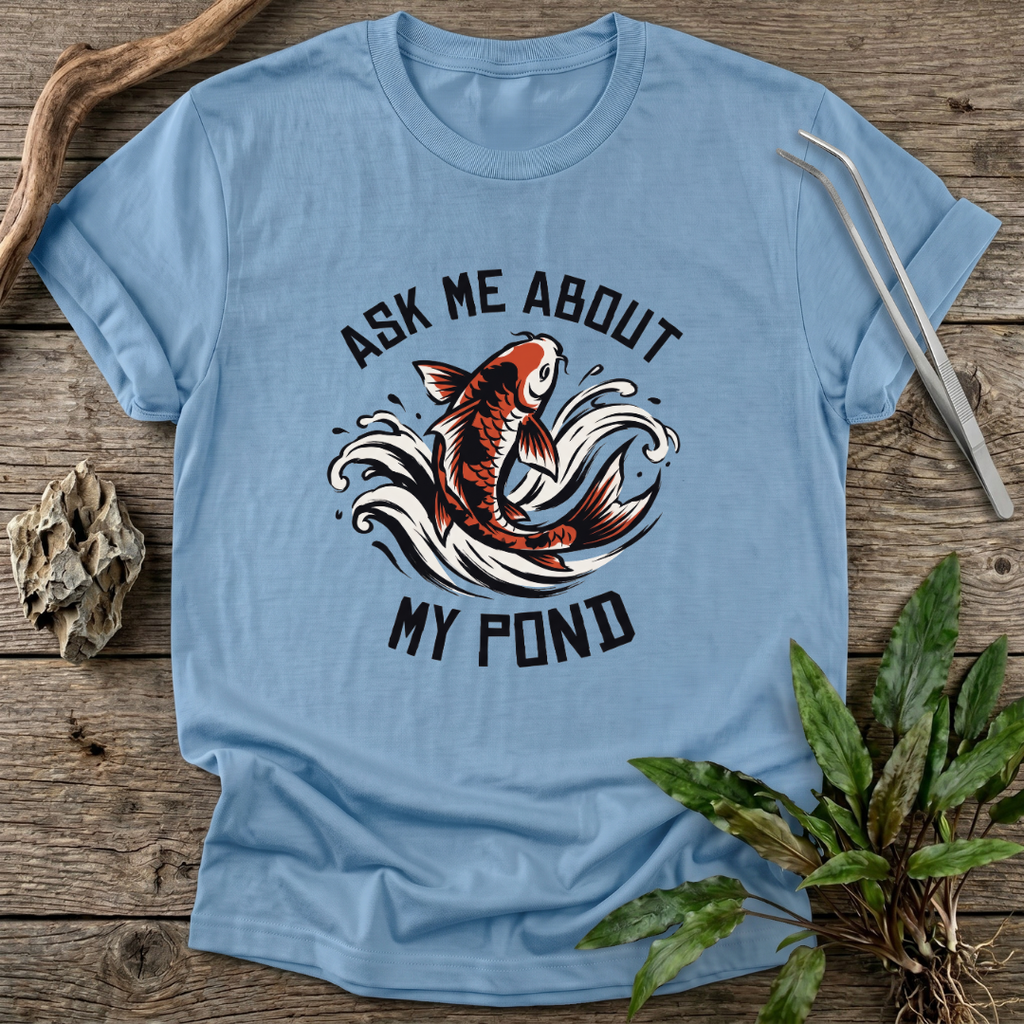 Ask Me About My Pond T-Shirt