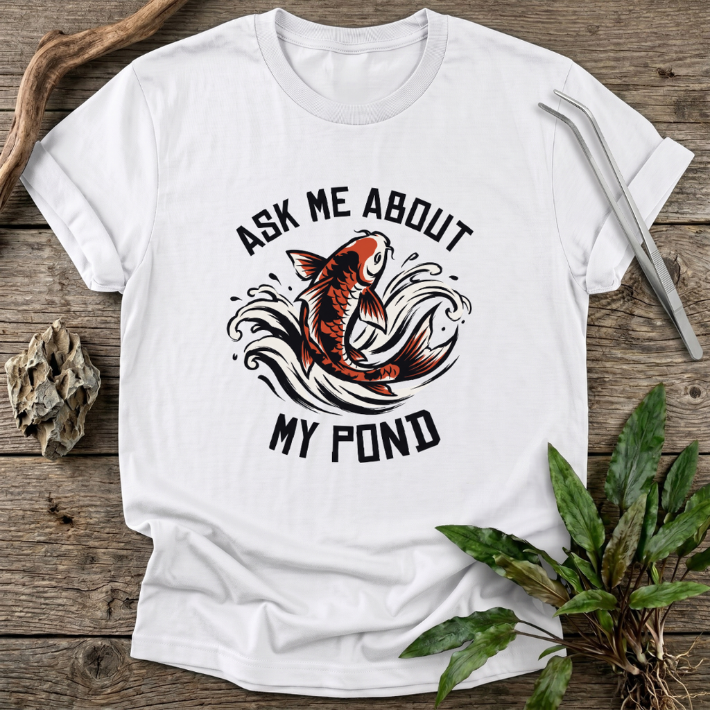 Ask Me About My Pond T-Shirt