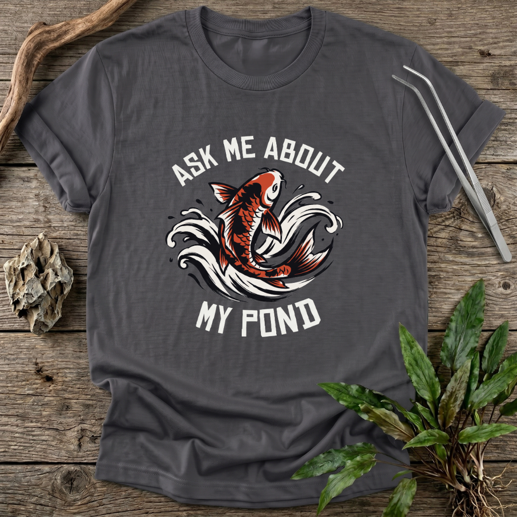 Ask Me About My Pond T-Shirt