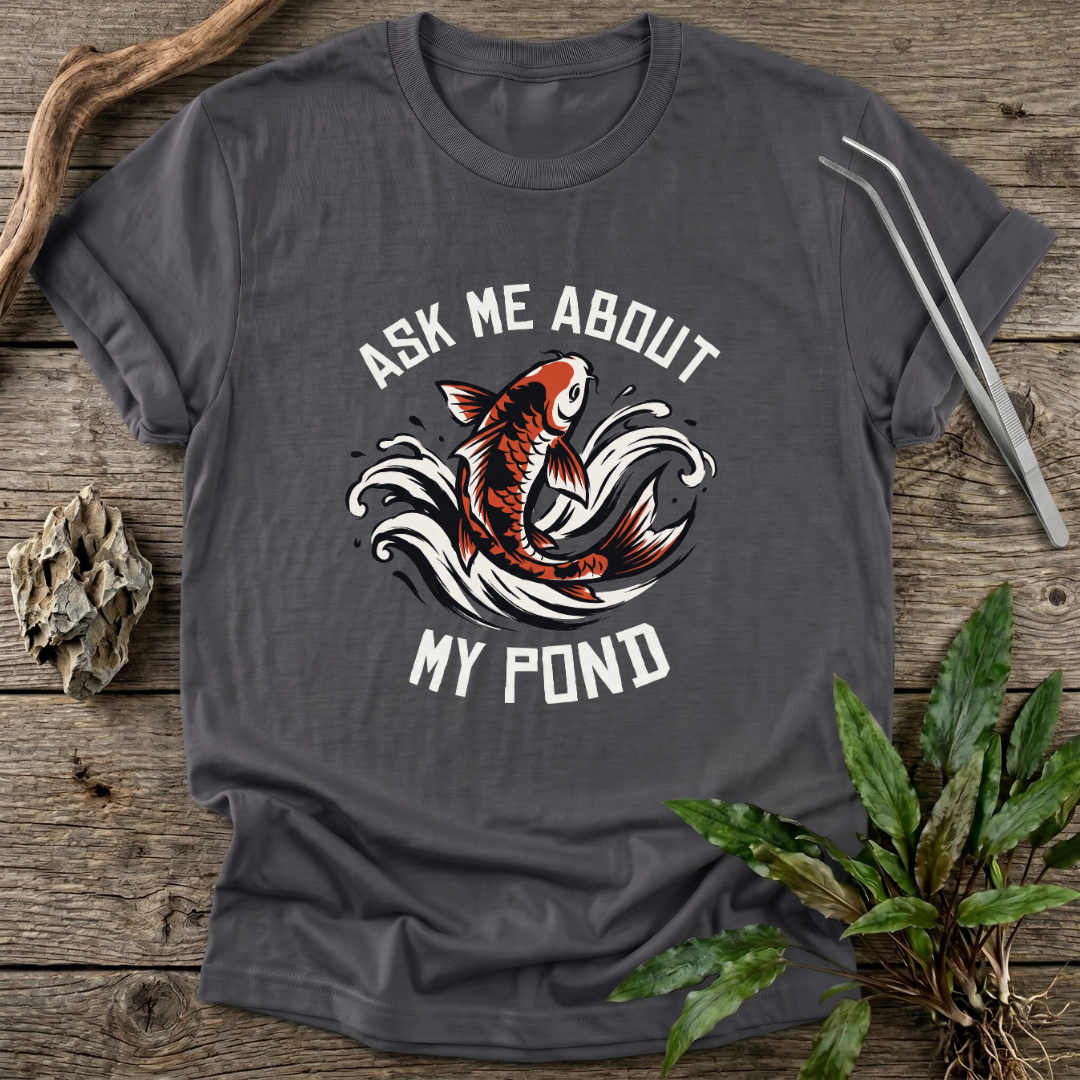 Ask Me About My Pond T-Shirt
