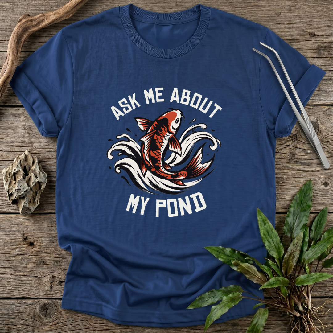 Ask Me About My Pond T-Shirt
