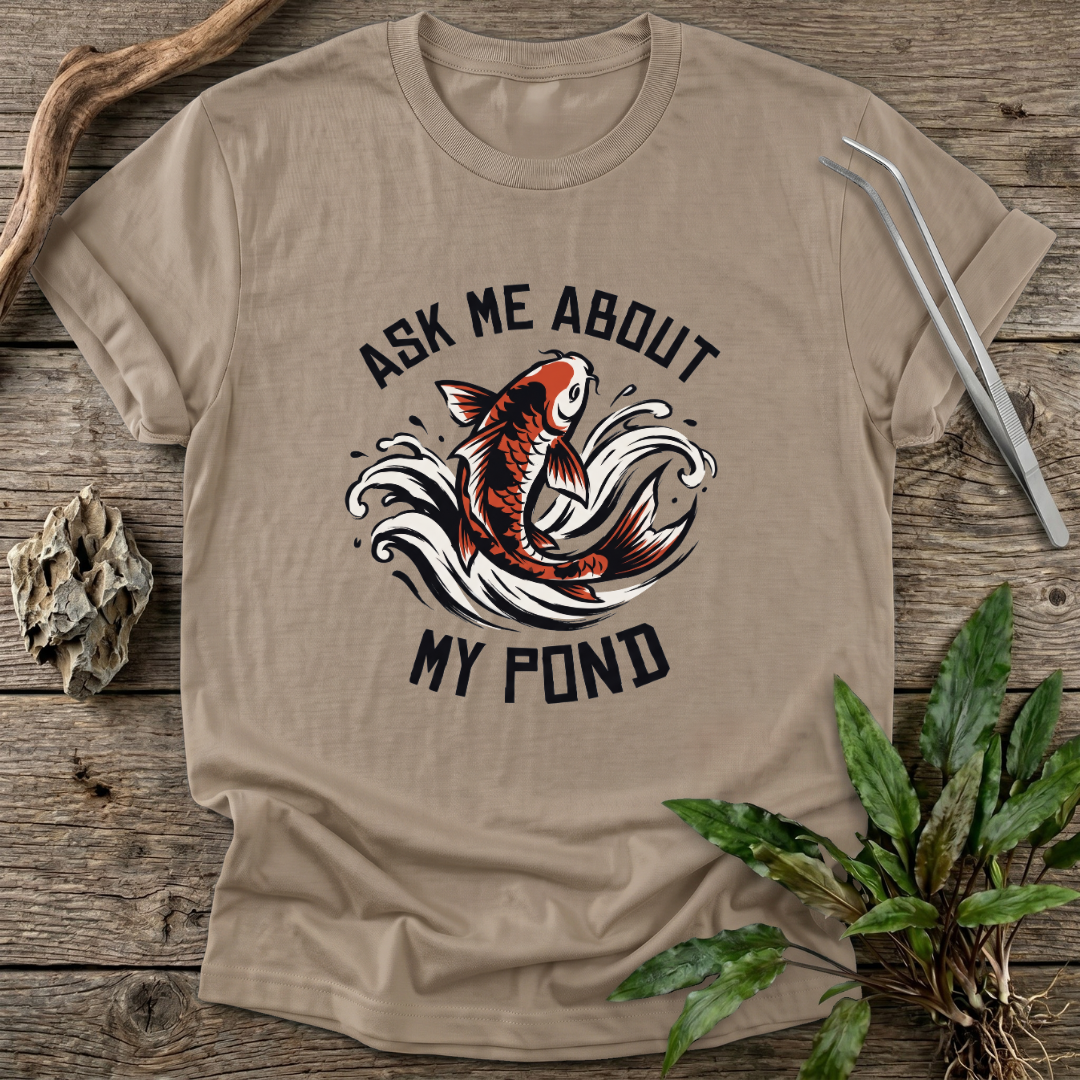 Ask Me About My Pond T-Shirt