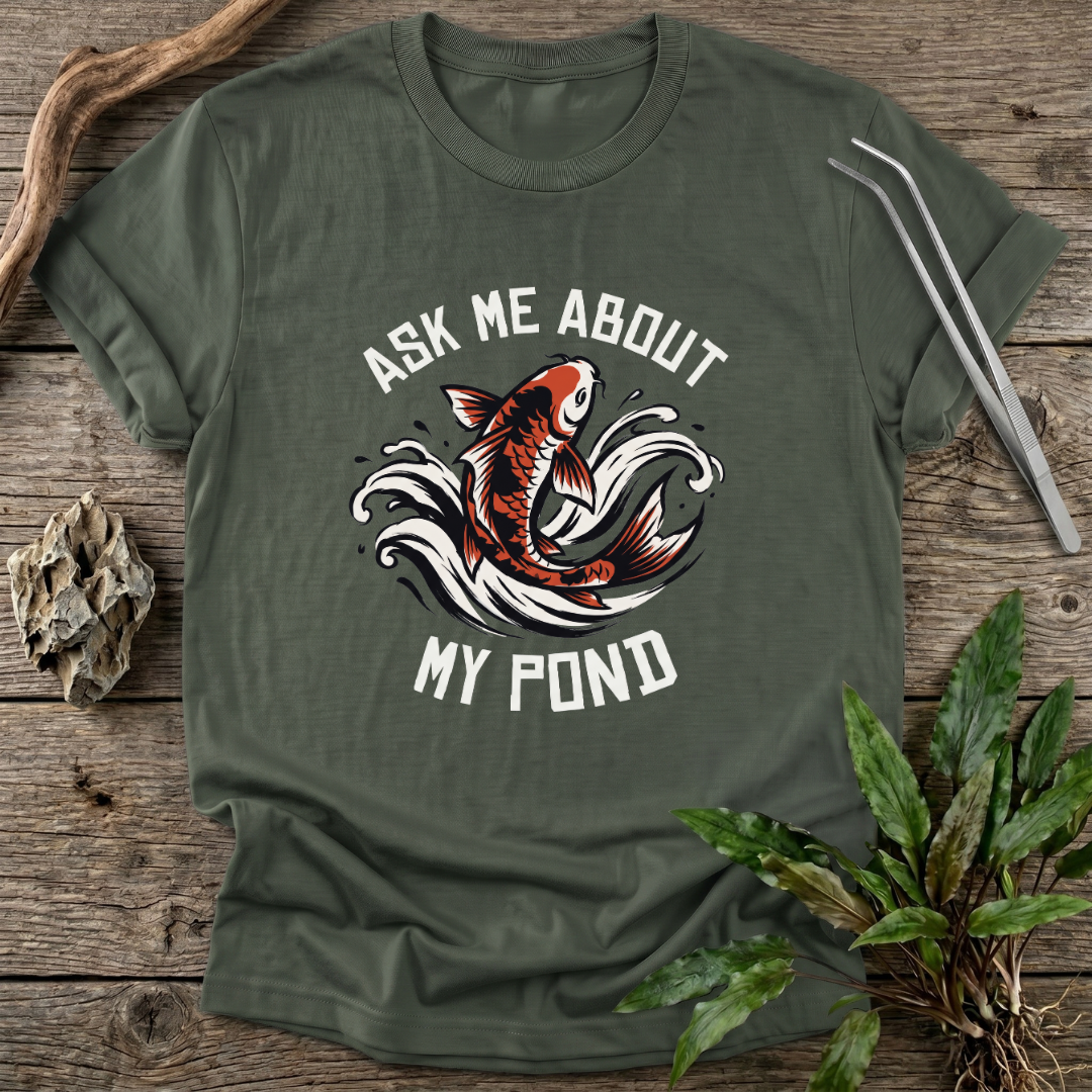 Ask Me About My Pond T-Shirt