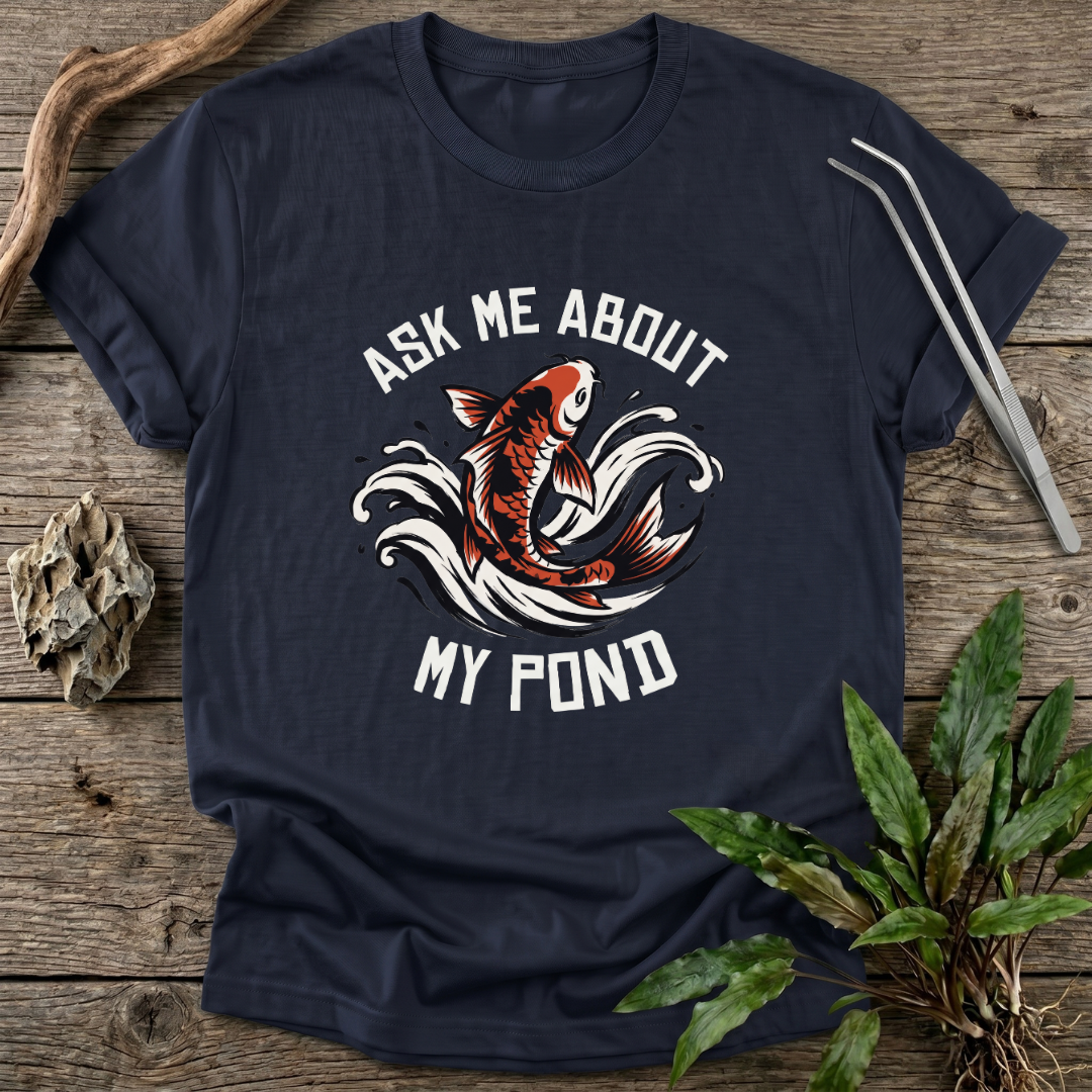 Ask Me About My Pond T-Shirt