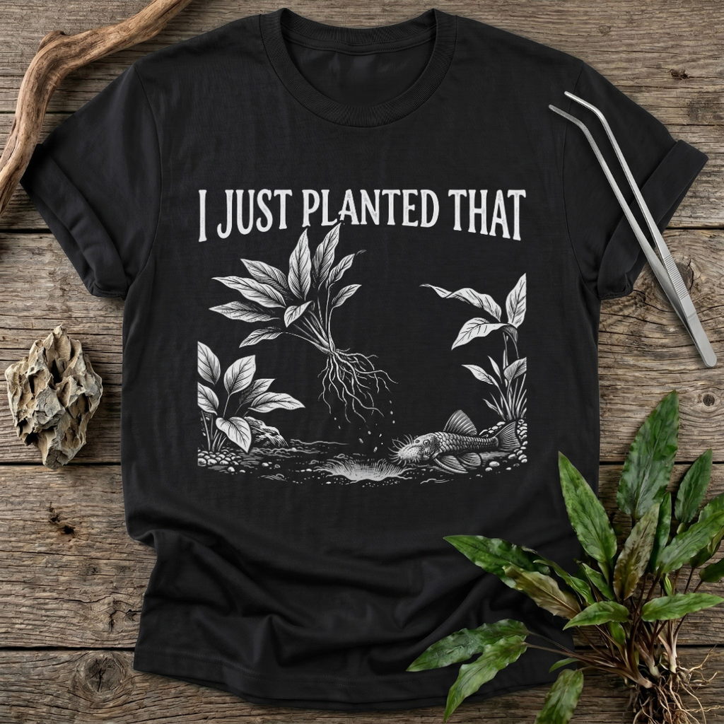 I Just Planted That T-Shirt