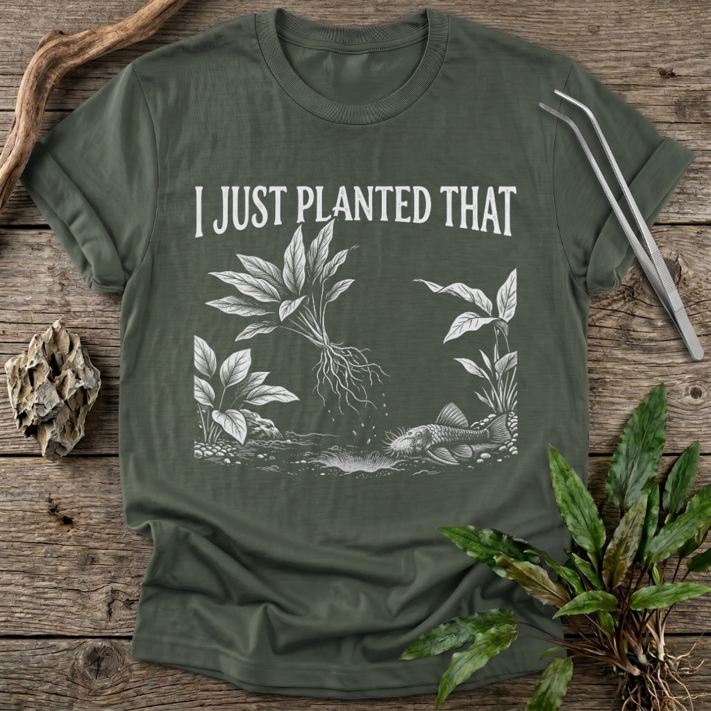 I Just Planted That T-Shirt