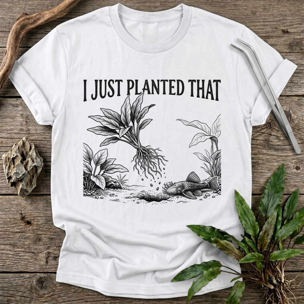 I Just Planted That T-Shirt