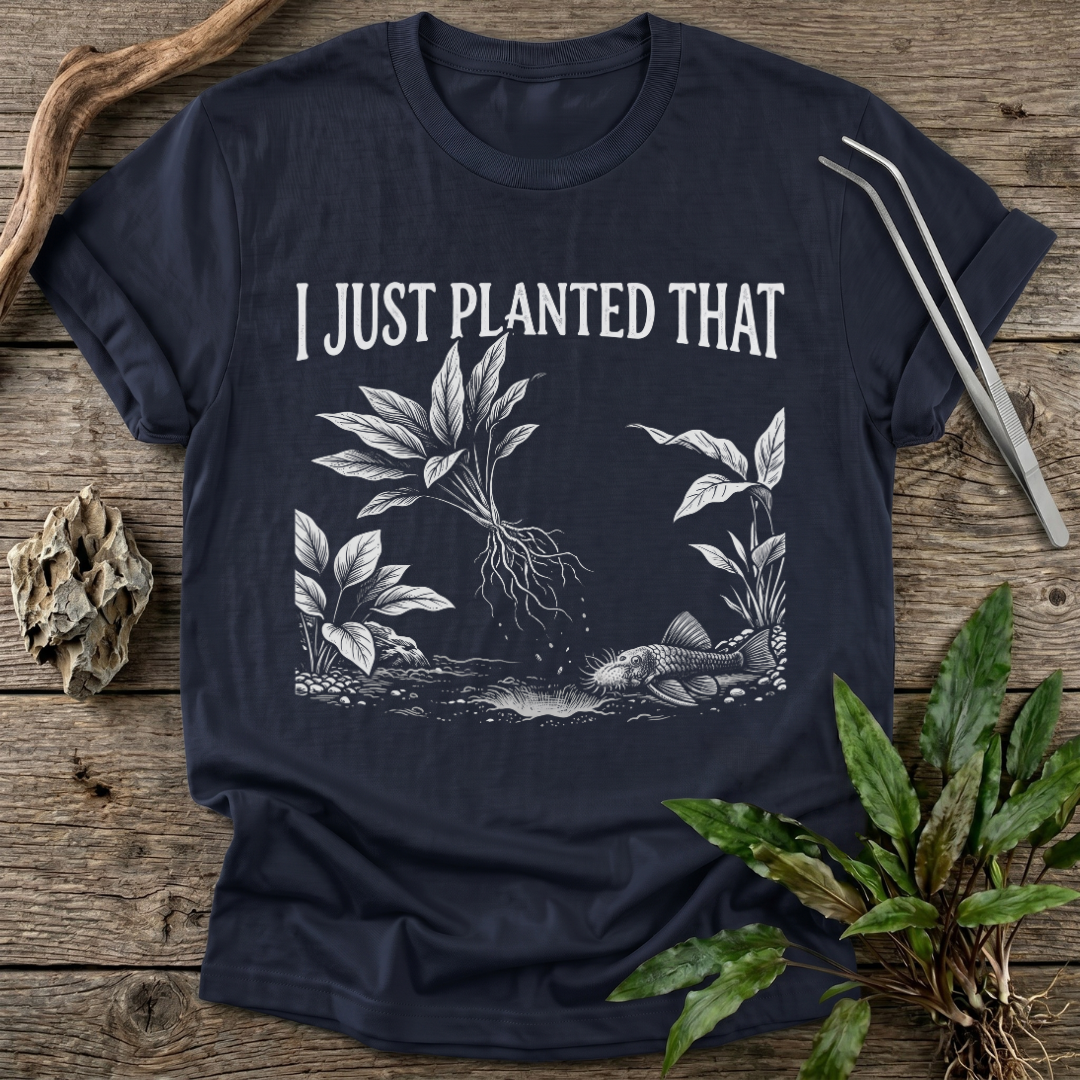 I Just Planted That T-Shirt