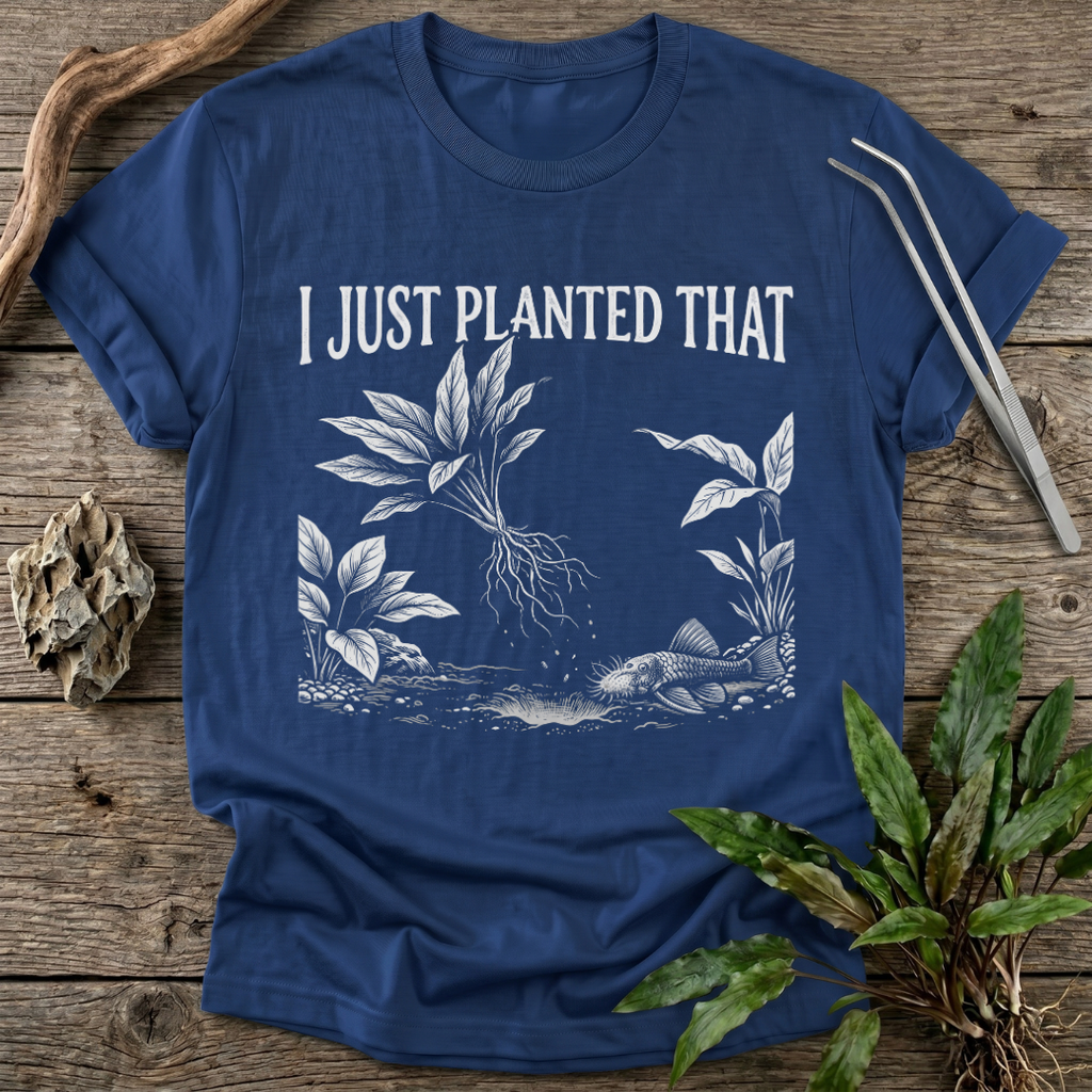 I Just Planted That T-Shirt