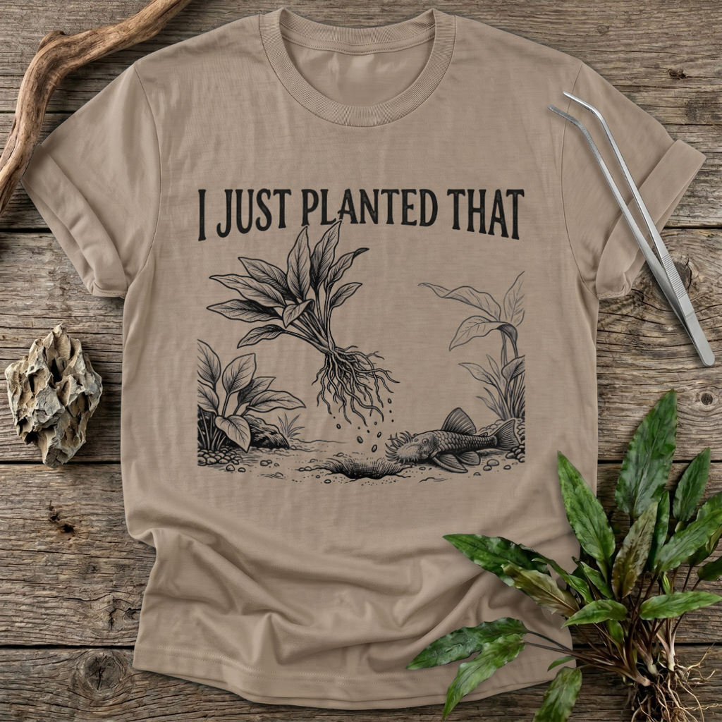 I Just Planted That T-Shirt
