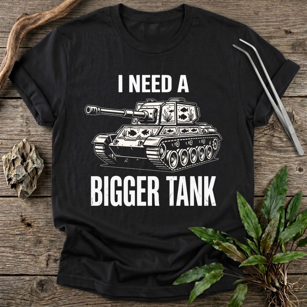 I Need a Bigger Tank T-Shirt