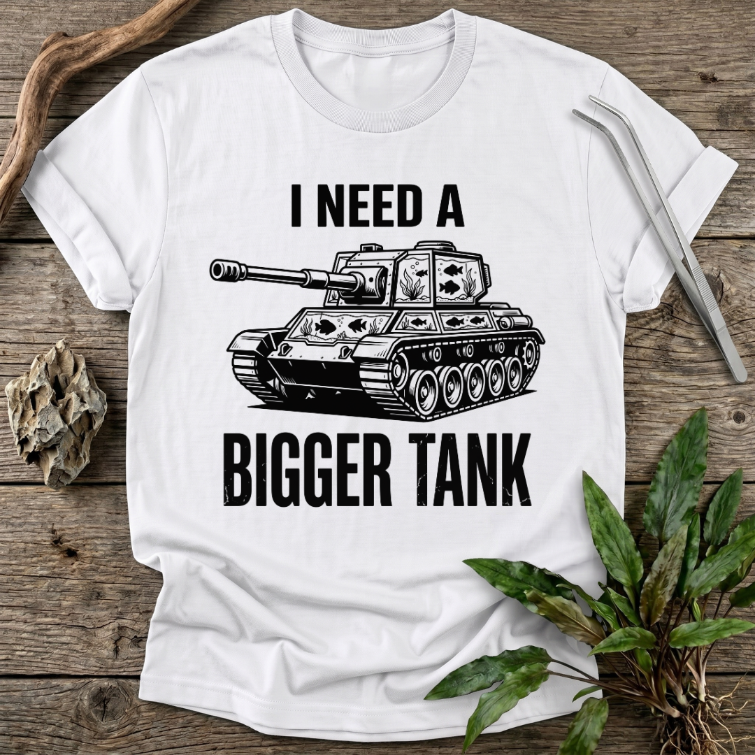 I Need a Bigger Tank T-Shirt