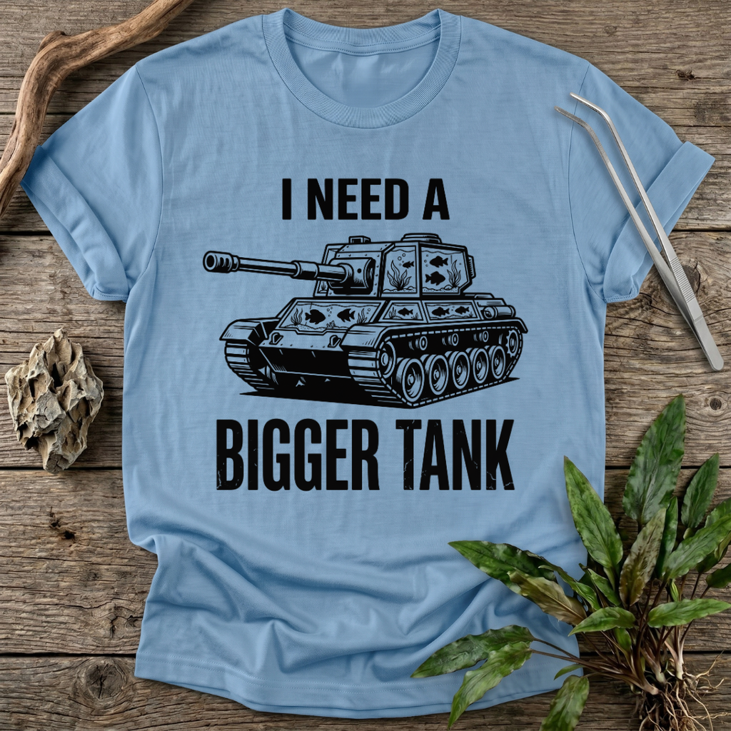 I Need a Bigger Tank T-Shirt