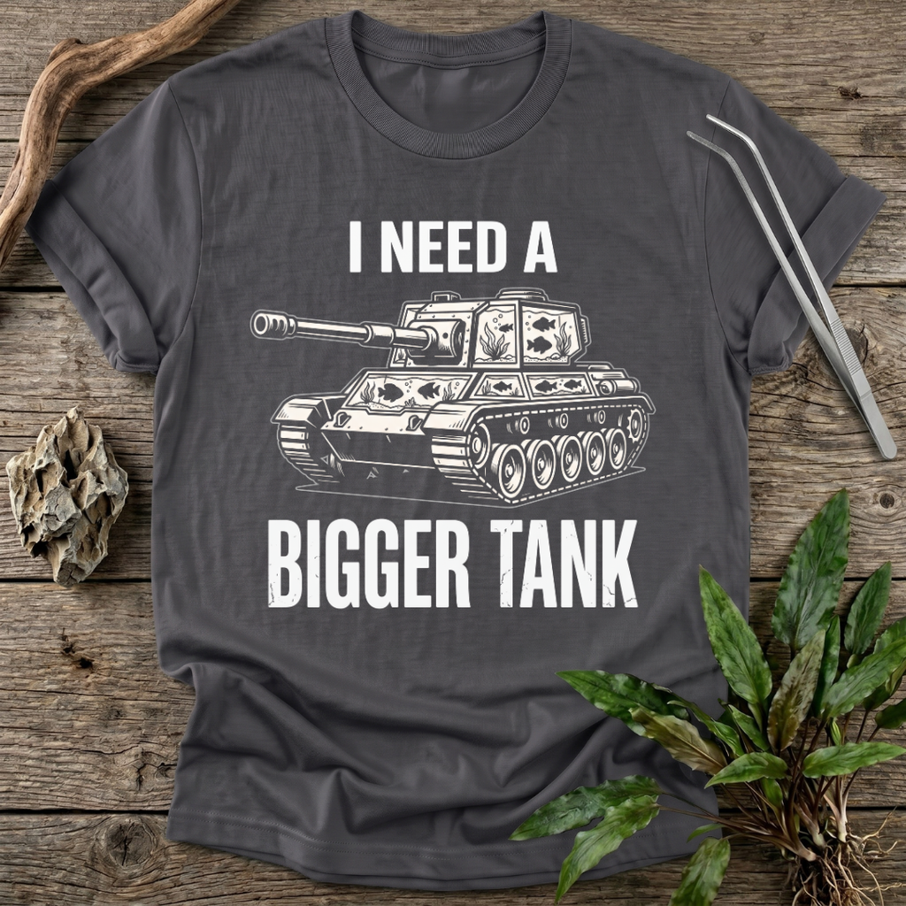 I Need a Bigger Tank T-Shirt