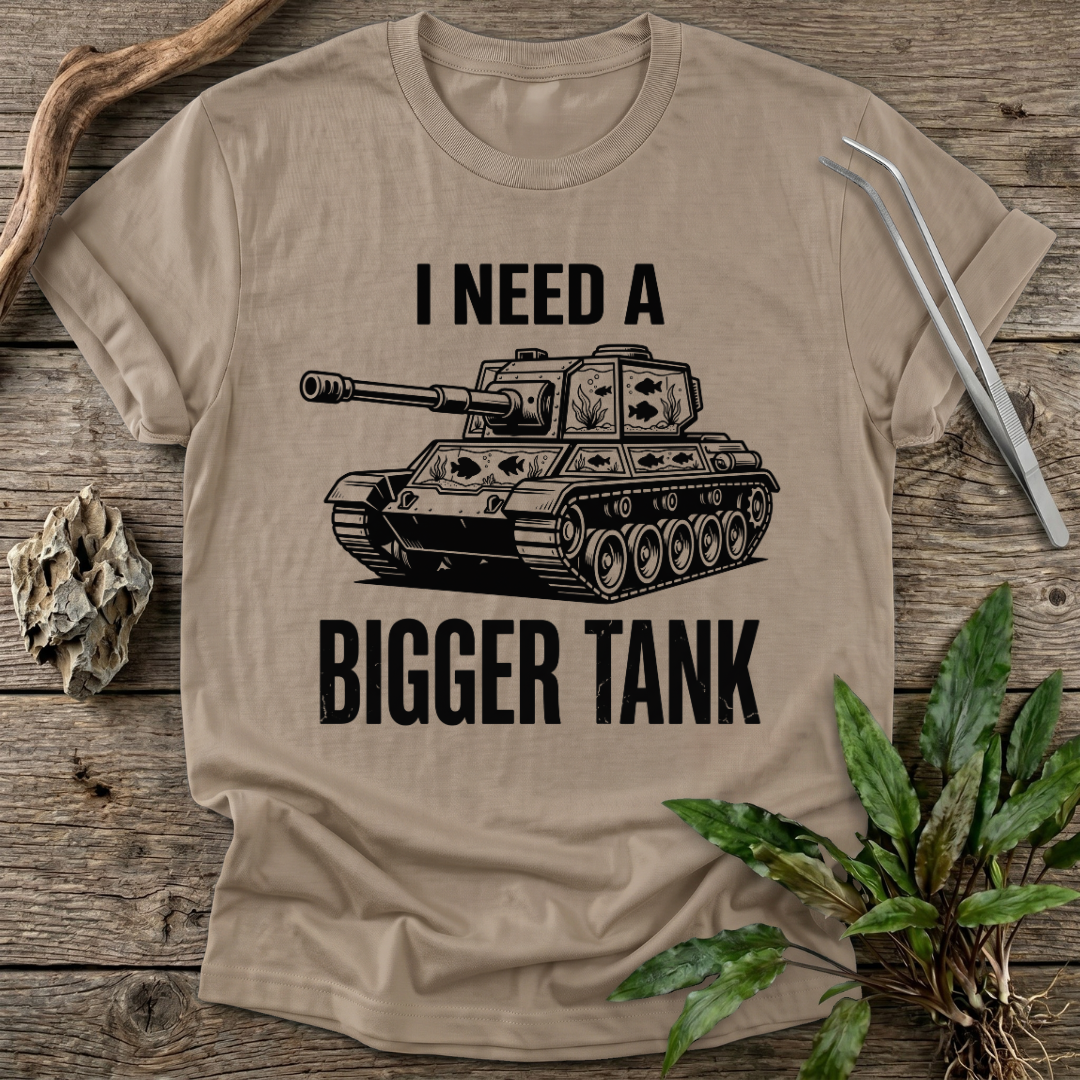 I Need a Bigger Tank T-Shirt