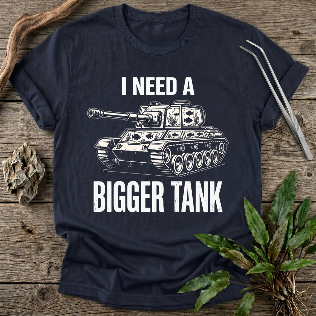 I Need a Bigger Tank T-Shirt