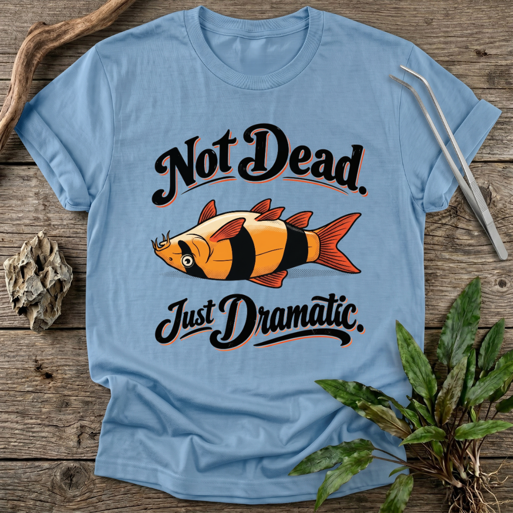 Not Dead, Just Dramatic T-Shirt