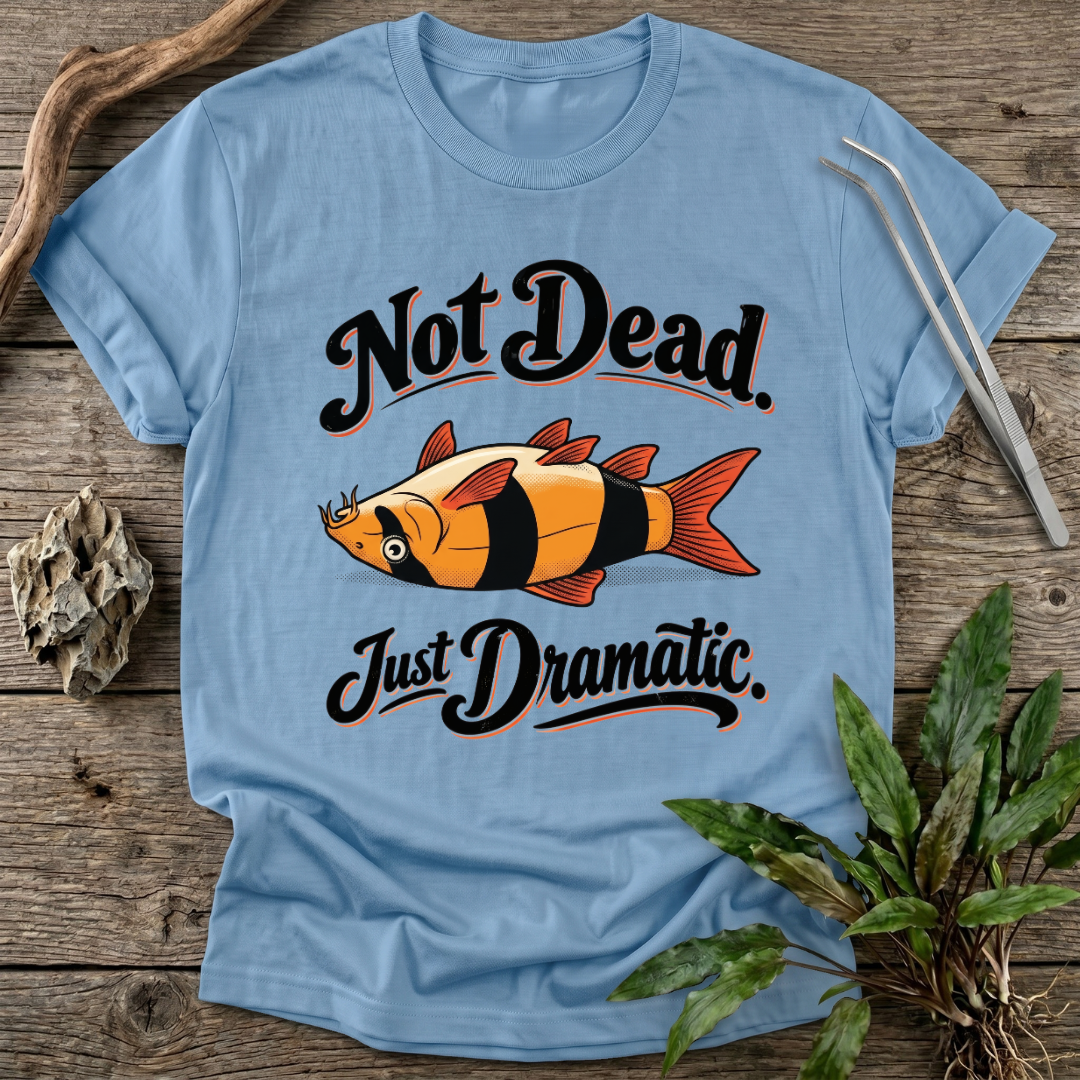 Not Dead, Just Dramatic T-Shirt